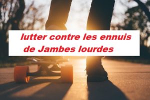 lutter contre les ennuis de Jambes lourdes